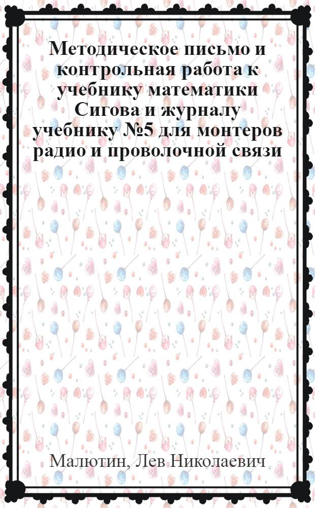 ... Методическое письмо и контрольная работа к учебнику математики Сигова и журналу учебнику № 5 для монтеров радио и проволочной связи