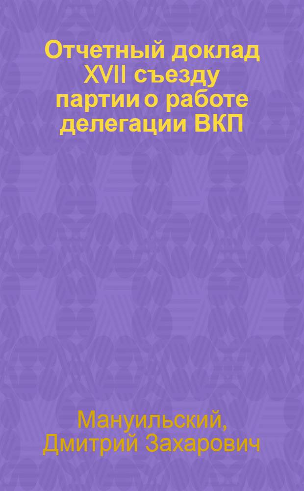 ... Отчетный доклад XVII съезду партии о работе делегации ВКП(б) в ИККИ