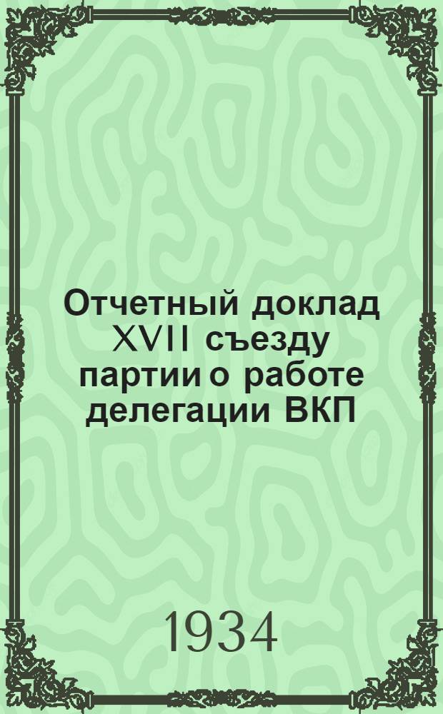 ... Отчетный доклад XVII съезду партии о работе делегации ВКП(б) в ИККИ