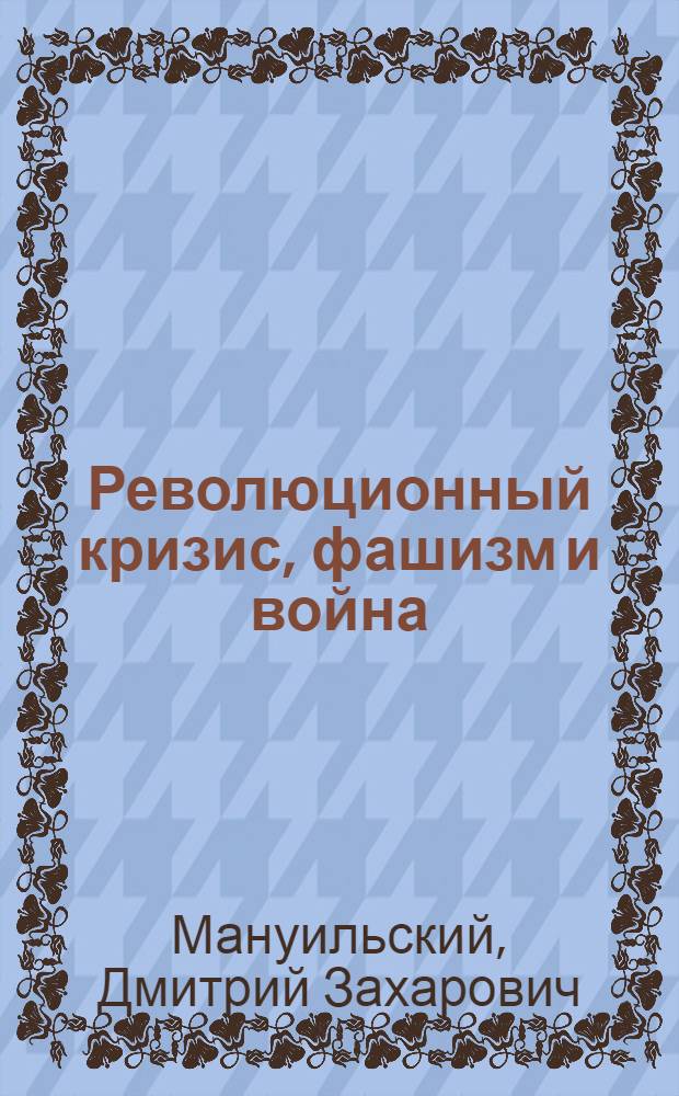 ... Революционный кризис, фашизм и война : Речь на XIII пленуме ИККИ 5 дек. 1933 г