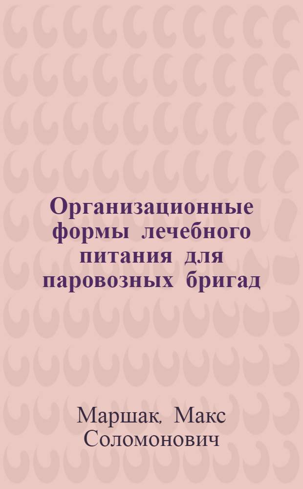 ... Организационные формы лечебного питания для паровозных бригад : (По заданию Медпрофсектора ВЦСПС и Науч. секции ЦОКСС ж.-д. транспорта)