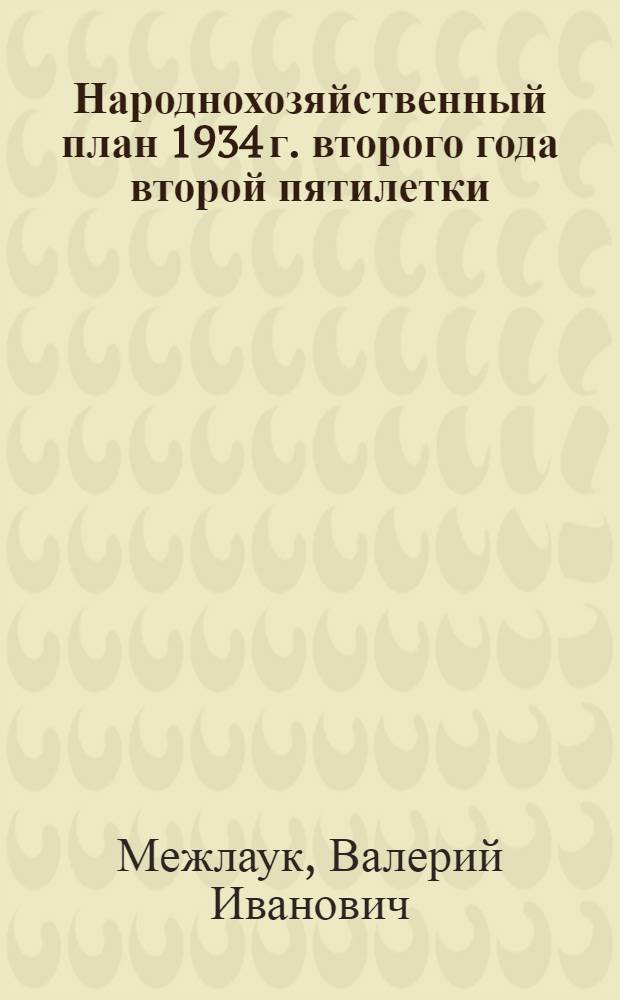 ... Народнохозяйственный план 1934 г. второго года второй пятилетки : Доклад на IV сессии ЦИК СССР 29 дек. 1933 г