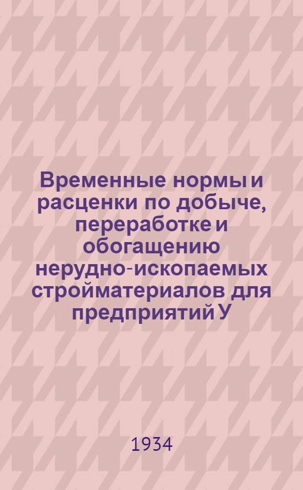... Временные нормы и расценки по добыче, переработке и обогащению нерудно-ископаемых стройматериалов для предприятий У.К.Х. Метростроя