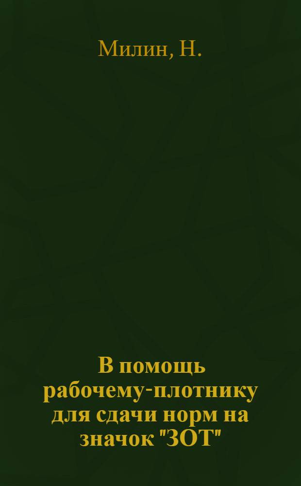 ... В помощь рабочему-плотнику для сдачи норм на значок "ЗОТ" : (Программа-вопросник)