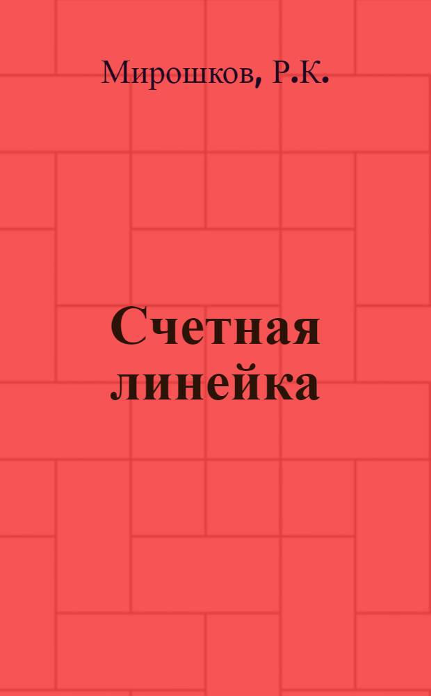 ... Счетная линейка : Практич. руководство к пользованию обыкновенной логарифмич. линейкой