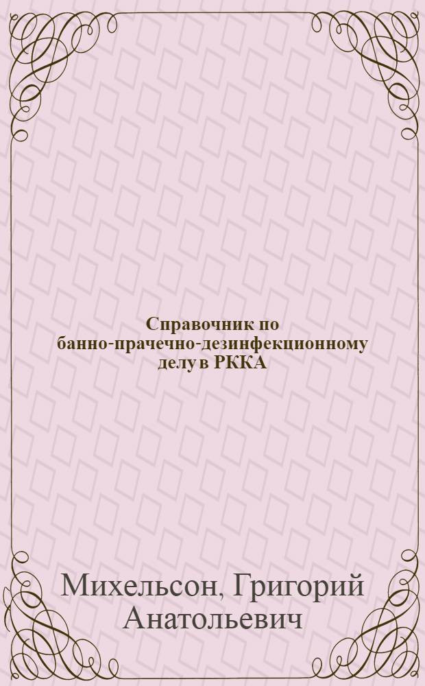 ... Справочник по банно-прачечно-дезинфекционному делу в РККА : Для войскового врача : С 9 рис