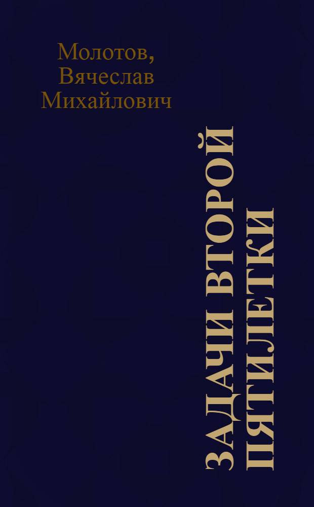 ... Задачи второй пятилетки : Доклад на XVII съезде ВКП(б) 3 февр. 1934 г