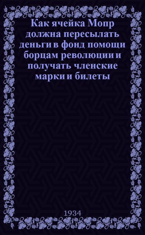... Как ячейка Мопр должна пересылать деньги в фонд помощи борцам революции и получать членские марки и билеты