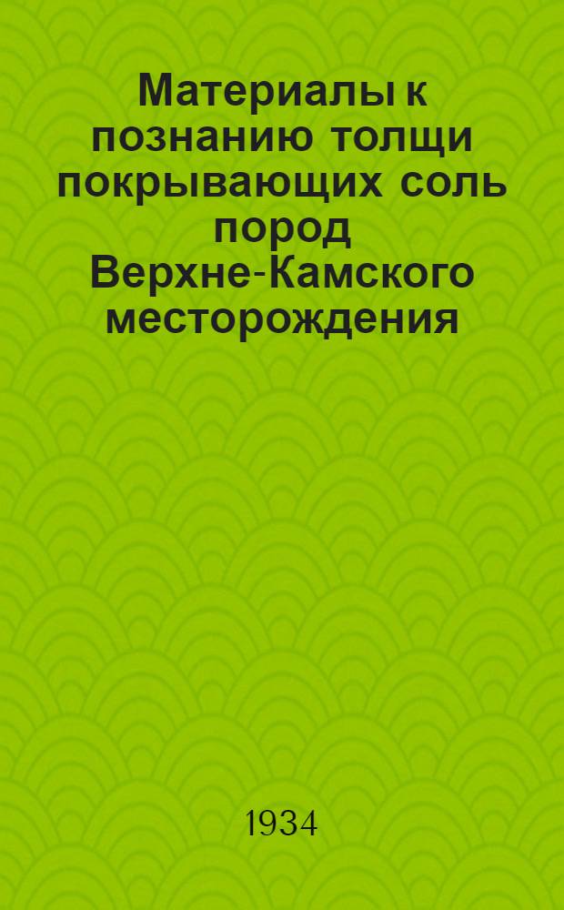 ... Материалы к познанию толщи покрывающих соль пород Верхне-Камского месторождения...