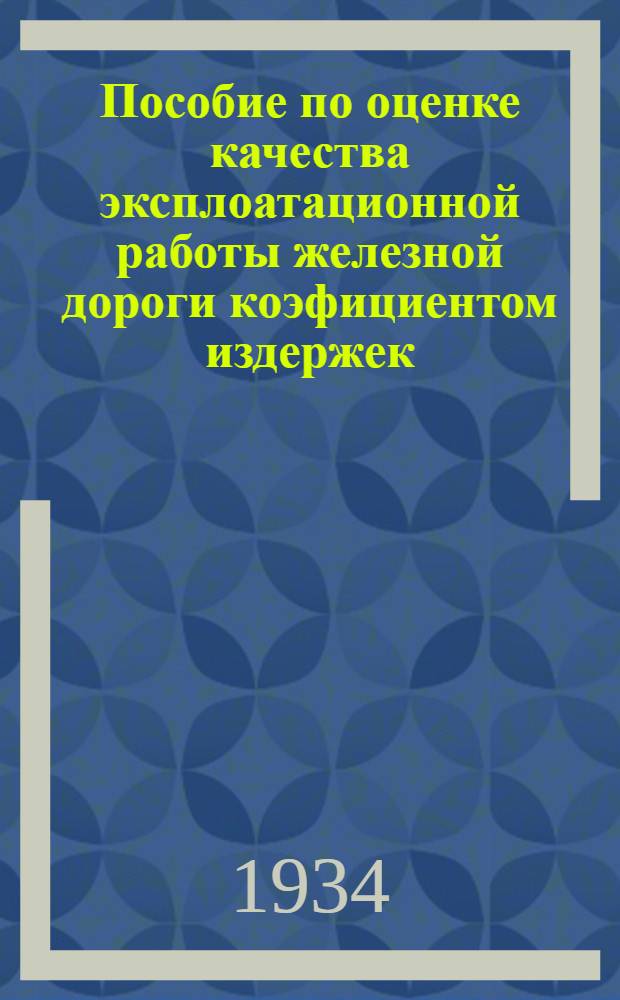 ... Пособие по оценке качества эксплоатационной работы железной дороги коэфициентом издержек