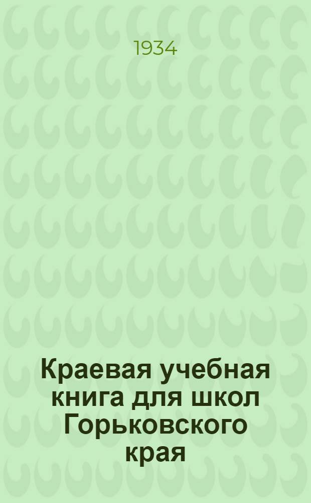 ... Краевая учебная книга для школ Горьковского края : 3 и 4 год обуч. : Допущена Коллегией Наркомпроса РСФСР