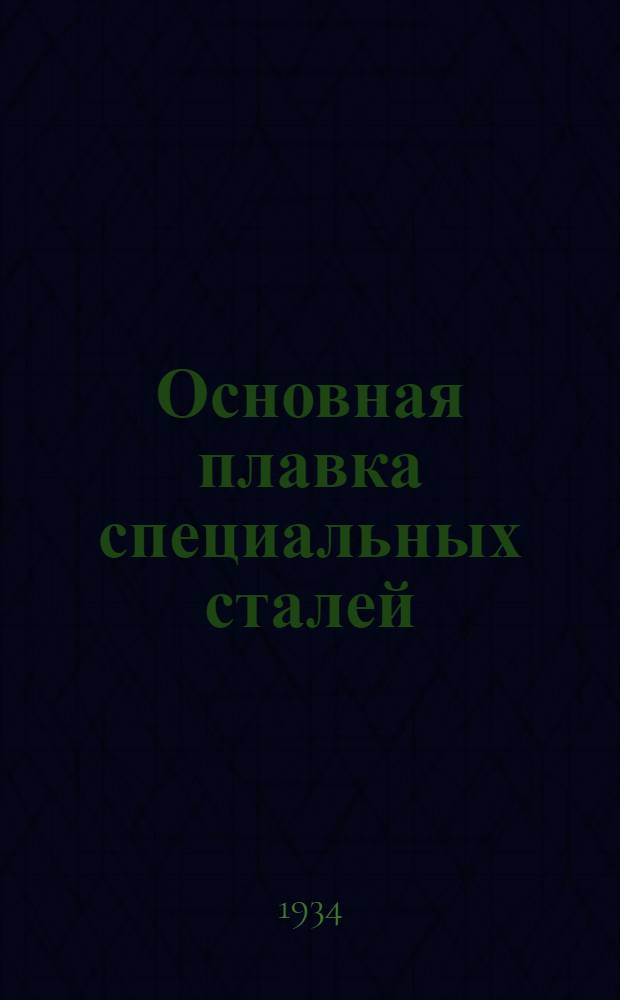 ... Основная плавка специальных сталей : Из иностр. производ. опыта : Спец. сорта стали, сплавы (ферросплавы)