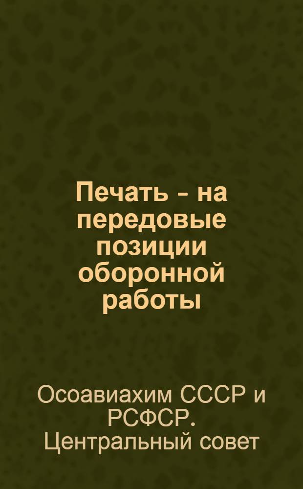 Печать - на передовые позиции оборонной работы : Ко всем фабрично-заводским, трансп., политотд. и район. газетам
