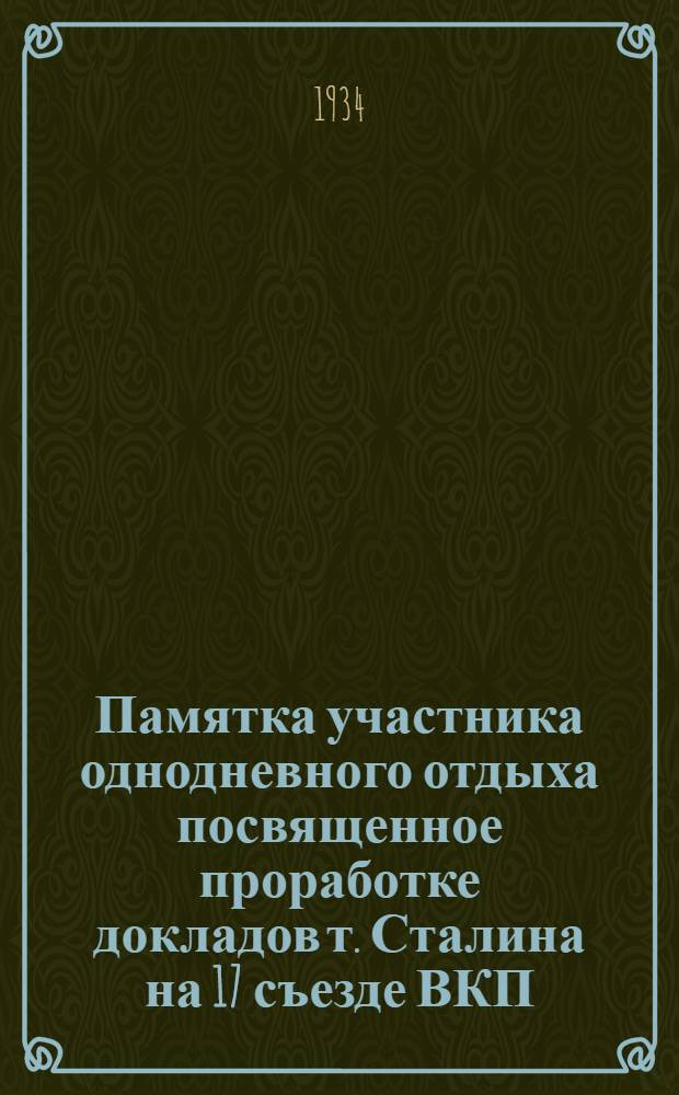 Памятка участника однодневного отдыха посвященное проработке докладов т. Сталина на 17 съезде ВКП(б), т. Постышева на XII съезде КП(б)У