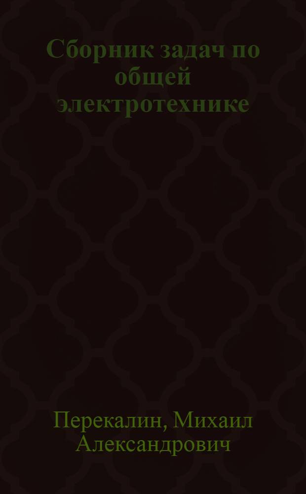 ... Сборник задач по общей электротехнике : Допущено Ком-том по высш. техн. образ. при ЦИК СССР в качестве учеб. пособия для неэргетич. втузов