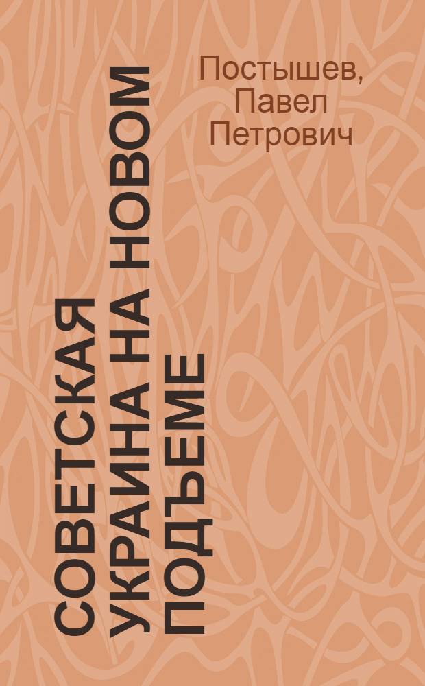 ... Советская Украина на новом подъеме : Полит. отчет ЦК КП(б)У XII съезду КП(б)У 20 янв. 1934 г