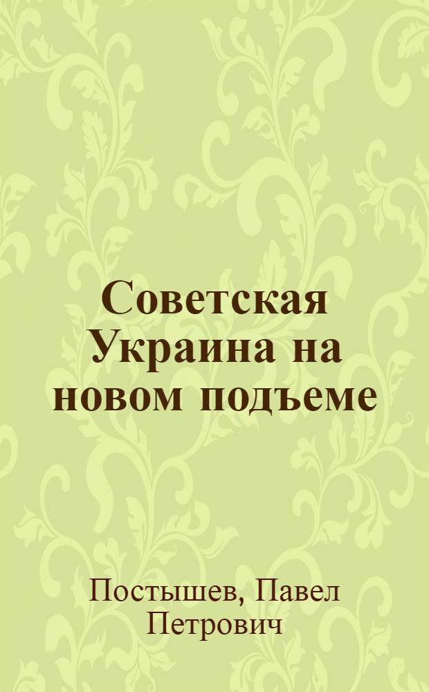 Советская Украина на новом подъеме : Полити. отчет ЦК КП(б)У XII съезду КП(б)У