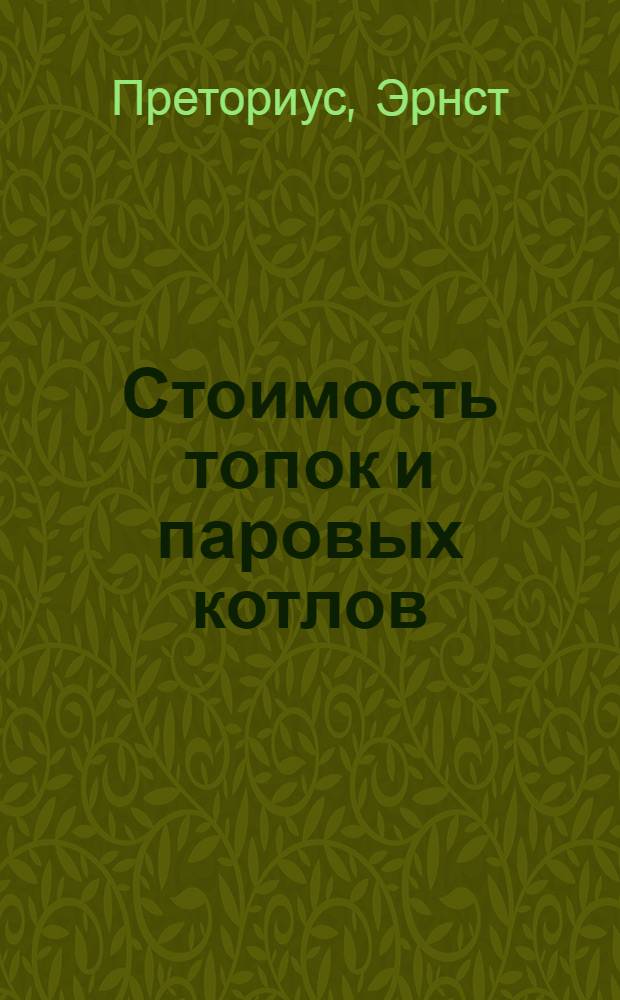 ... Стоимость топок и паровых котлов : Dipl. ing E. Praetorius. "Feuerungstechnik", 1933 г. № 10. (стр. 133-136) и № 11 (стр. 152-154)