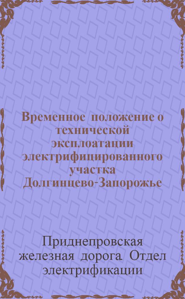 ... Временное положение о технической эксплоатации электрифицированного участка Долгинцево-Запорожье