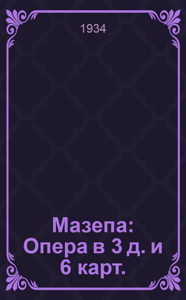 ... Мазепа : Опера в 3 д. и 6 карт. : Сюжет заимствован из поэмы Пушкина "Полтава"