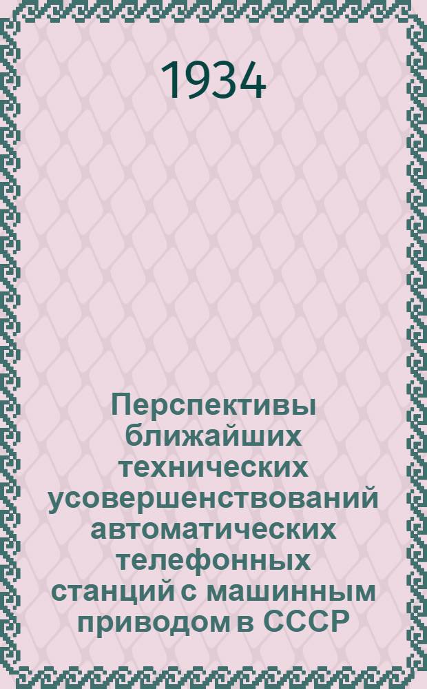... Перспективы ближайших технических усовершенствований автоматических телефонных станций с машинным приводом в СССР