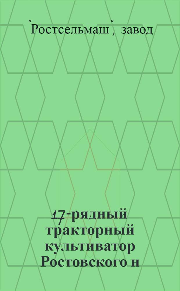 ... 17-рядный тракторный культиватор Ростовского н/Д. завода им. т. Сталина "ТК 17 № 1" : Руководство по сборке, применению и уходу со спецификацией запасных частей : Ширина захвата 3,7 метра
