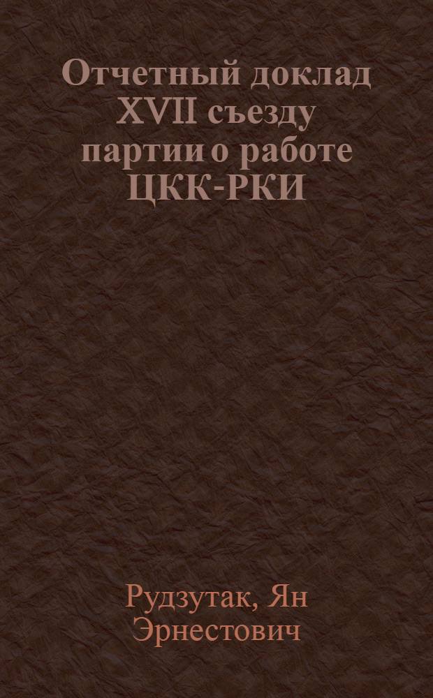 ... Отчетный доклад XVII съезду партии о работе ЦКК-РКИ