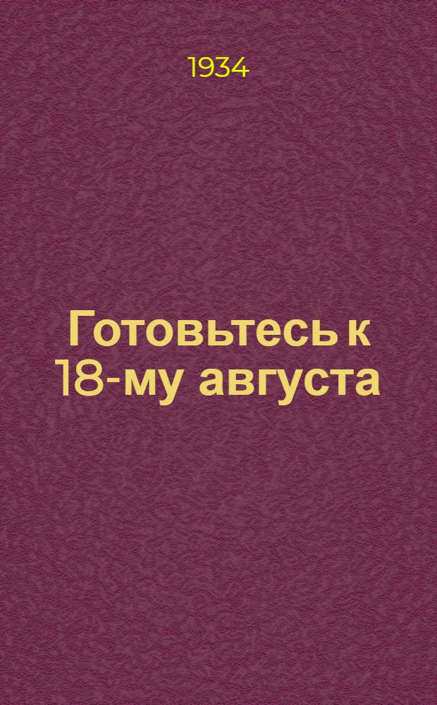 Готовьтесь к 18-му августа : Сборник сост. ред. журн. "Самолет" при участии т. Велижева, Дьяковой, Кривицкого... и др.