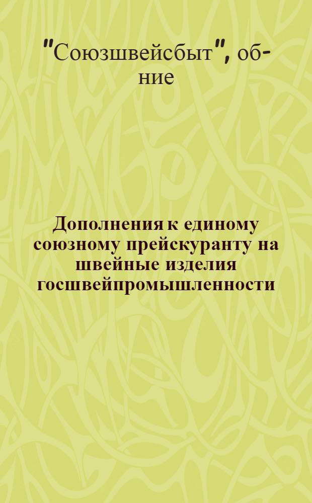 ... Дополнения к единому союзному прейскуранту на швейные изделия госшвейпромышленности, утвержденные Сектором цен НКЛП-СССР разновременно, после издания союзного прейскуранта