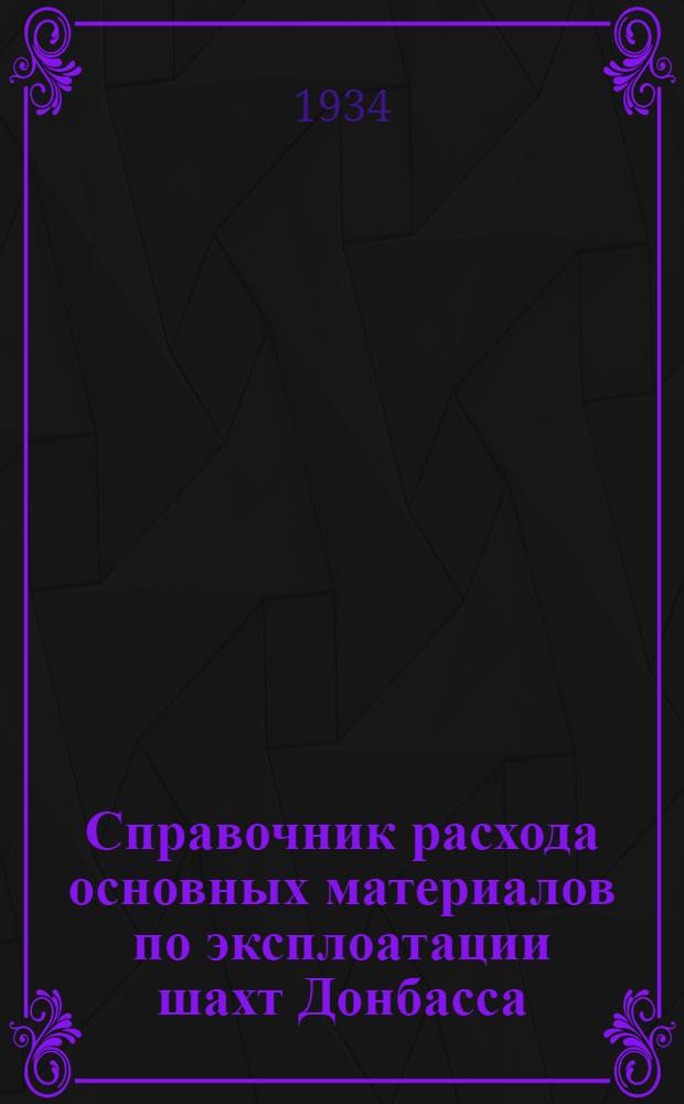 ... Справочник расхода основных материалов по эксплоатации шахт Донбасса (укрупненные измерители)
