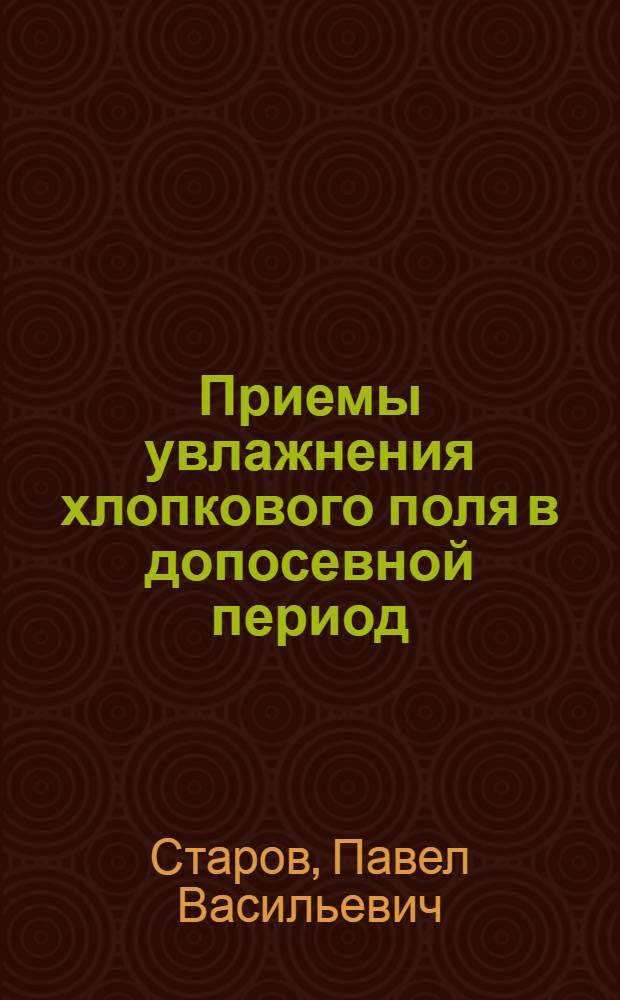 ... Приемы увлажнения хлопкового поля в допосевной период : (Осенне-зимние и ранневесенние поливы)