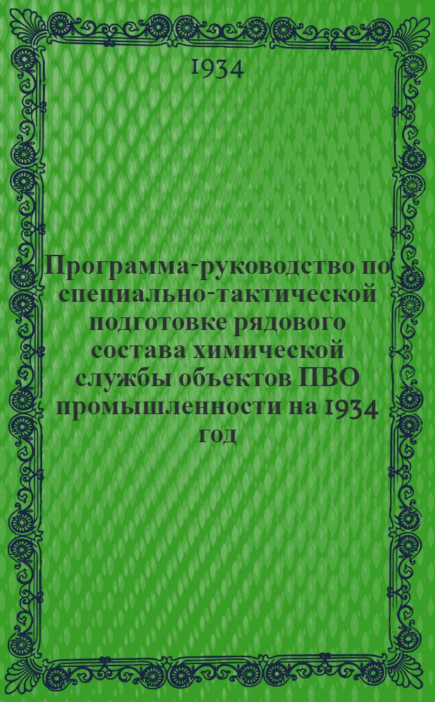 ... Программа-руководство по специально-тактической подготовке рядового состава химической службы объектов ПВО промышленности на 1934 год