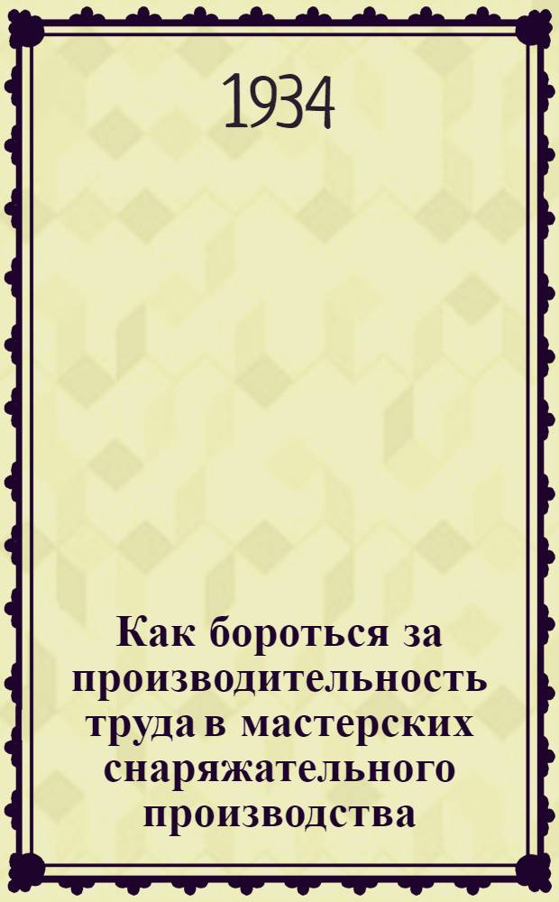 ... Как бороться за производительность труда в мастерских снаряжательного производства