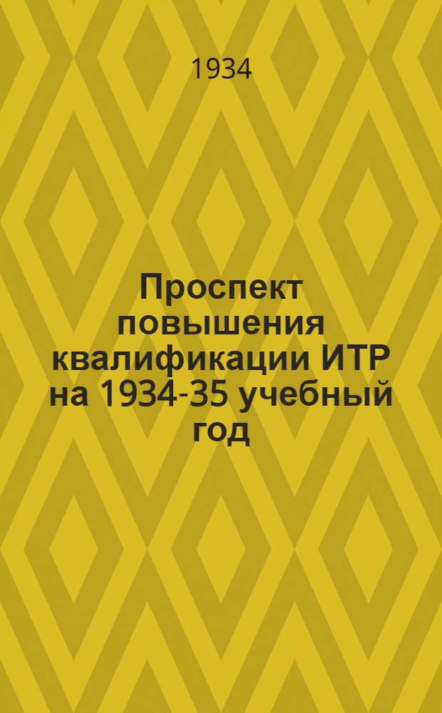 ... Проспект повышения квалификации ИТР на 1934-35 учебный год : (Методика и орг-ция)