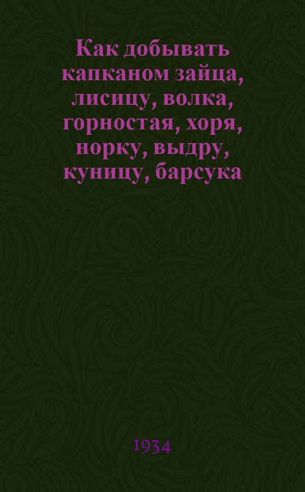 ... Как добывать капканом зайца, лисицу, волка, горностая, хоря, норку, выдру, куницу, барсука