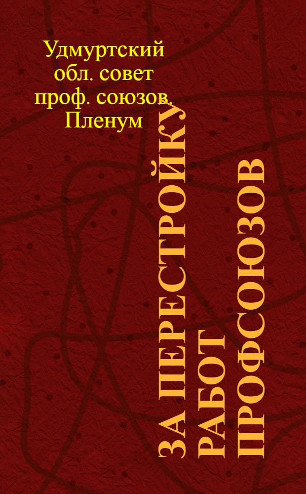... За перестройку работ профсоюзов : (3-й пленум Облпрофсовета)