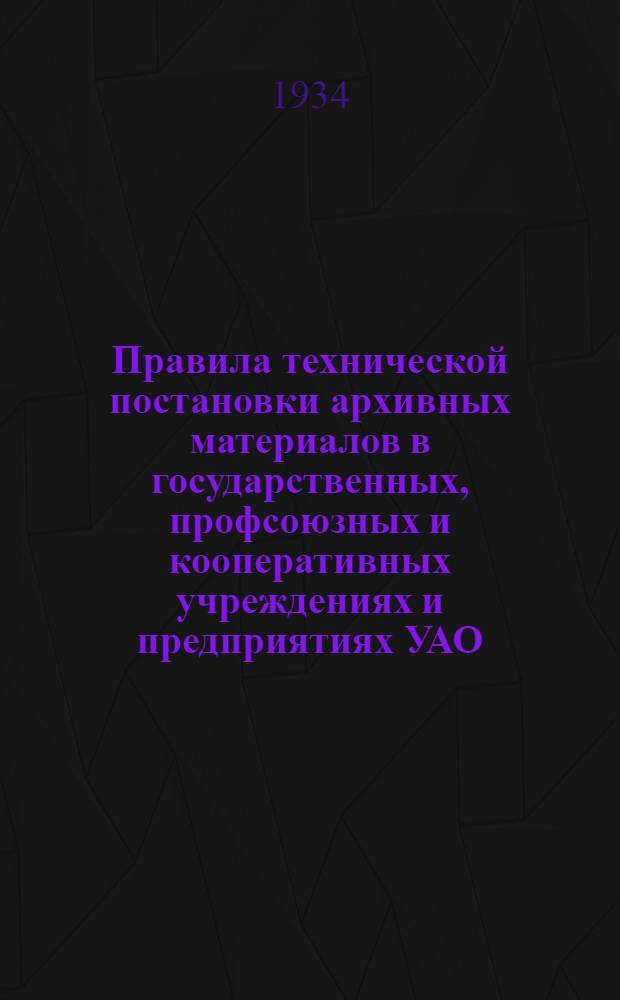 ... Правила технической постановки архивных материалов в государственных, профсоюзных и кооперативных учреждениях и предприятиях УАО