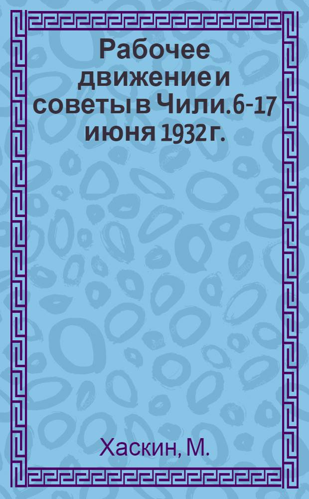 ... Рабочее движение и советы в Чили. 6-17 июня 1932 г.