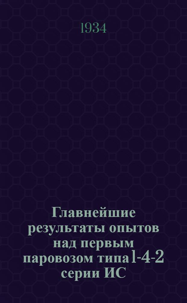 ... Главнейшие результаты опытов над первым паровозом типа 1-4-2 серии ИС