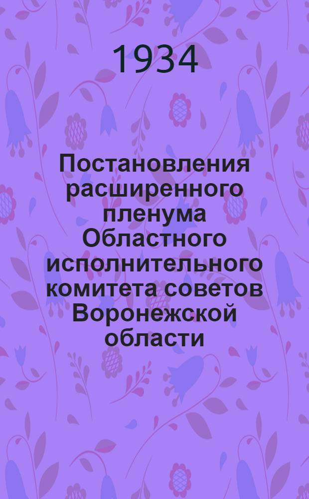 Постановления расширенного пленума Областного исполнительного комитета советов Воронежской области. (10-13 октября 1934 г.)