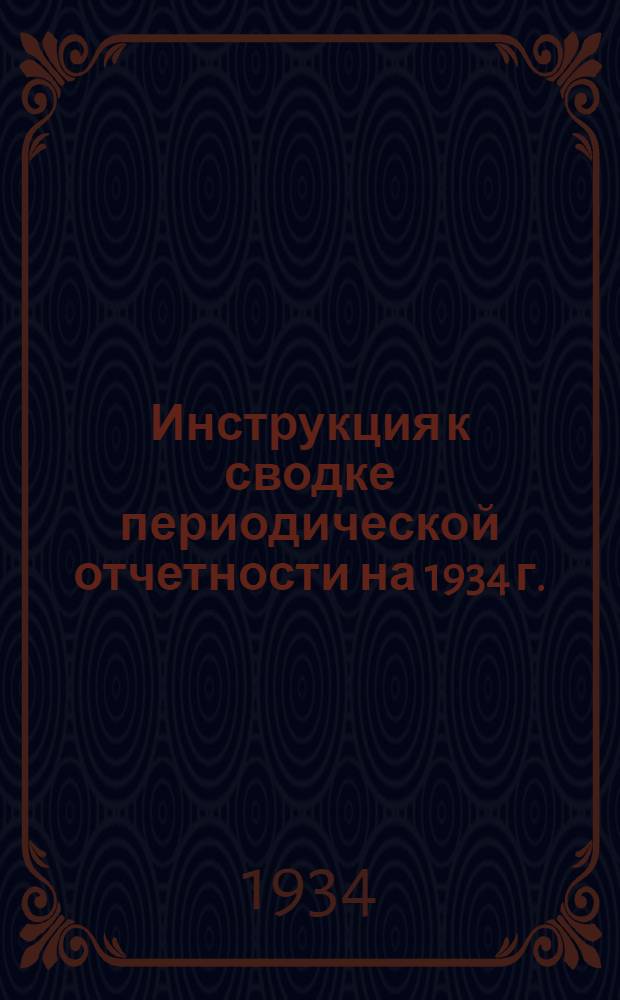 ... Инструкция к сводке периодической отчетности на 1934 г.