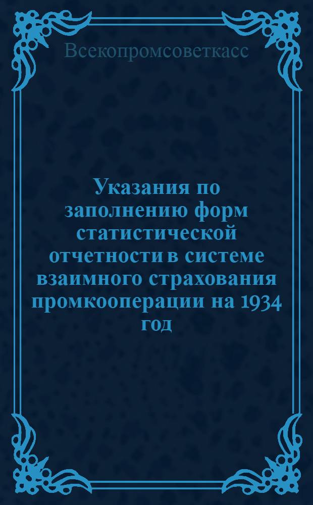 ... Указания по заполнению форм статистической отчетности в системе взаимного страхования промкооперации на 1934 год