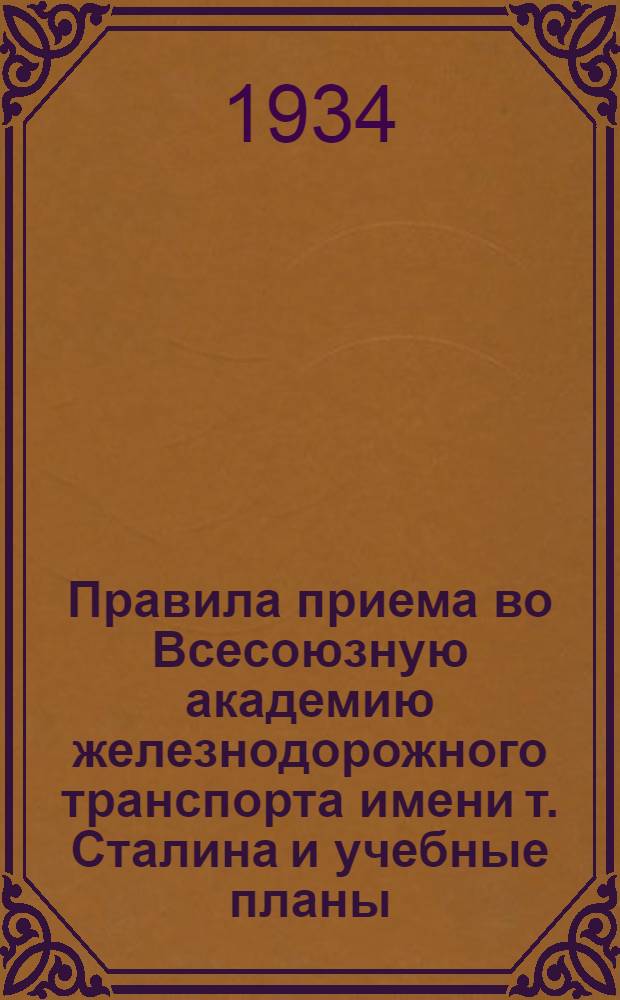 ... Правила приема во Всесоюзную академию железнодорожного транспорта имени т. Сталина и учебные планы