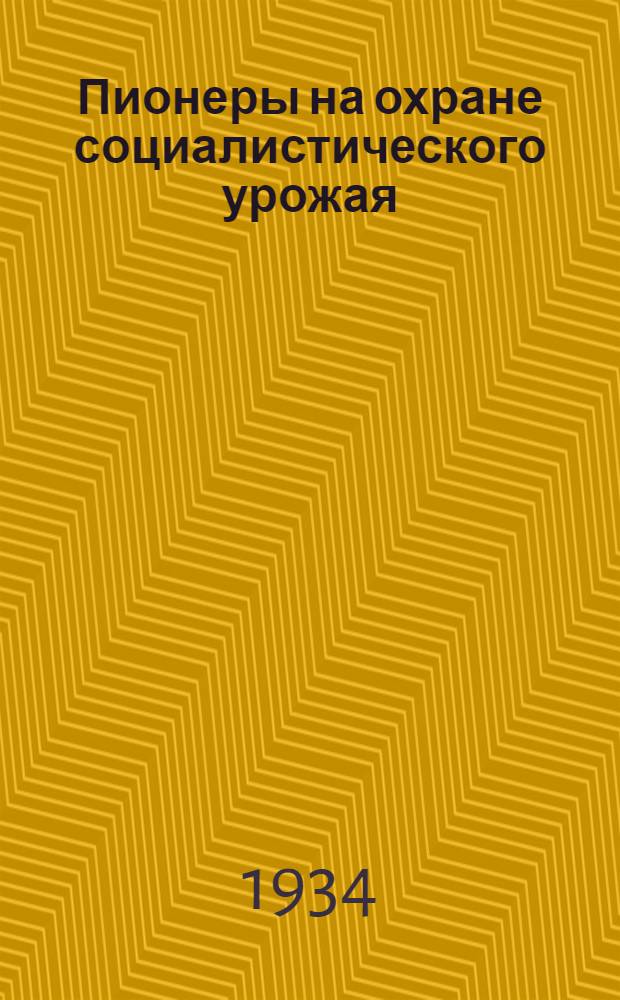Пионеры на охране социалистического урожая : Материалы Краев. пионерского слета 1934 г