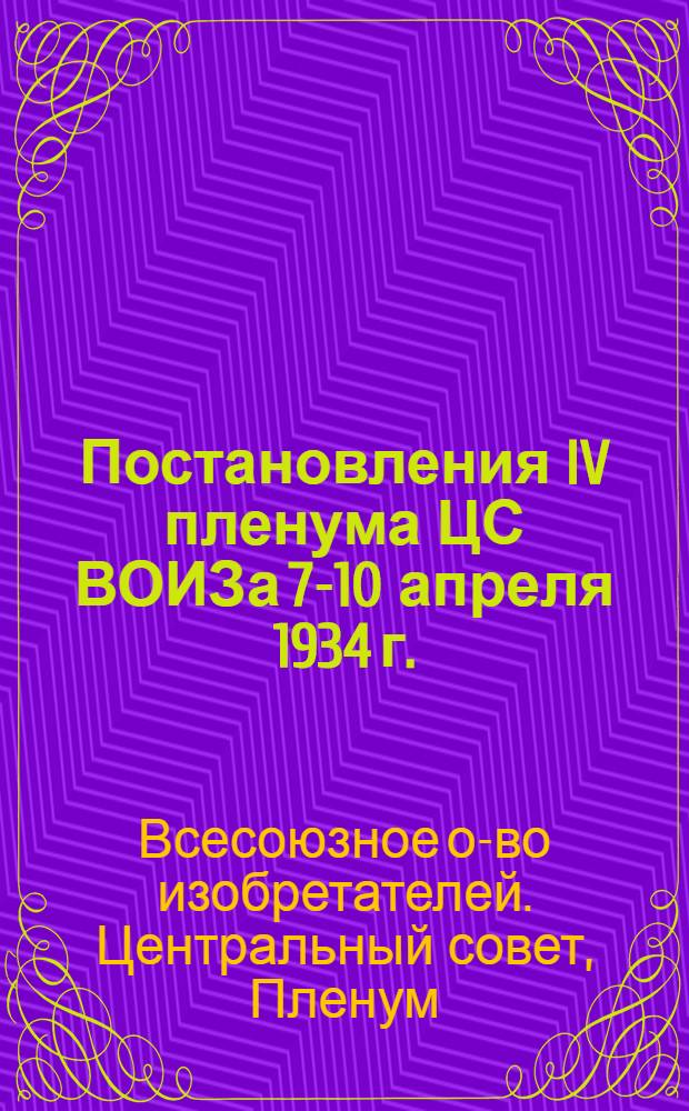Постановления IV пленума ЦС ВОИЗа 7-10 апреля 1934 г. : По докладам А. С. Киселева и. В. Н. Гудкова