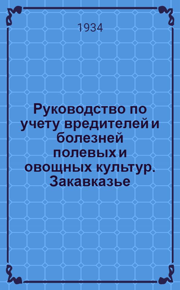 ... Руководство по учету вредителей и болезней полевых и овощных культур. Закавказье