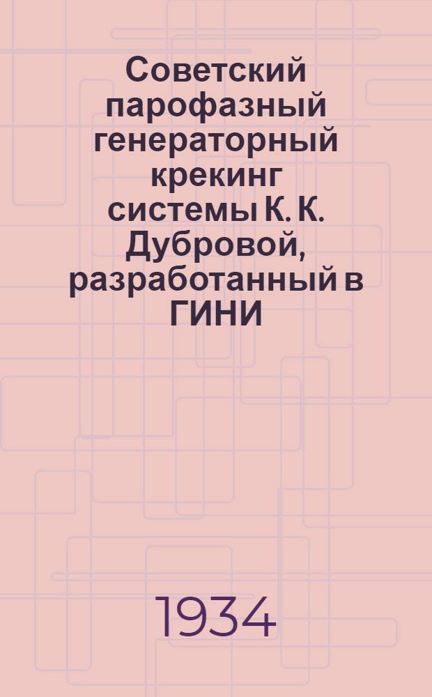 ... [Советский парофазный генераторный крекинг системы К. К. Дубровой, разработанный в ГИНИ]