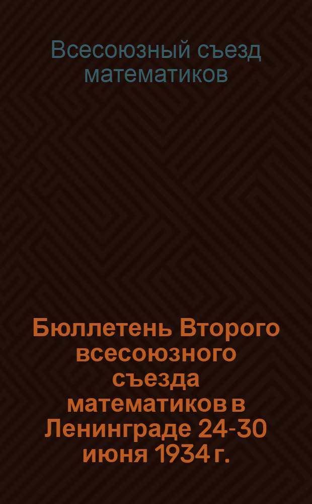 Бюллетень Второго всесоюзного съезда математиков в Ленинграде 24-30 июня 1934 г.