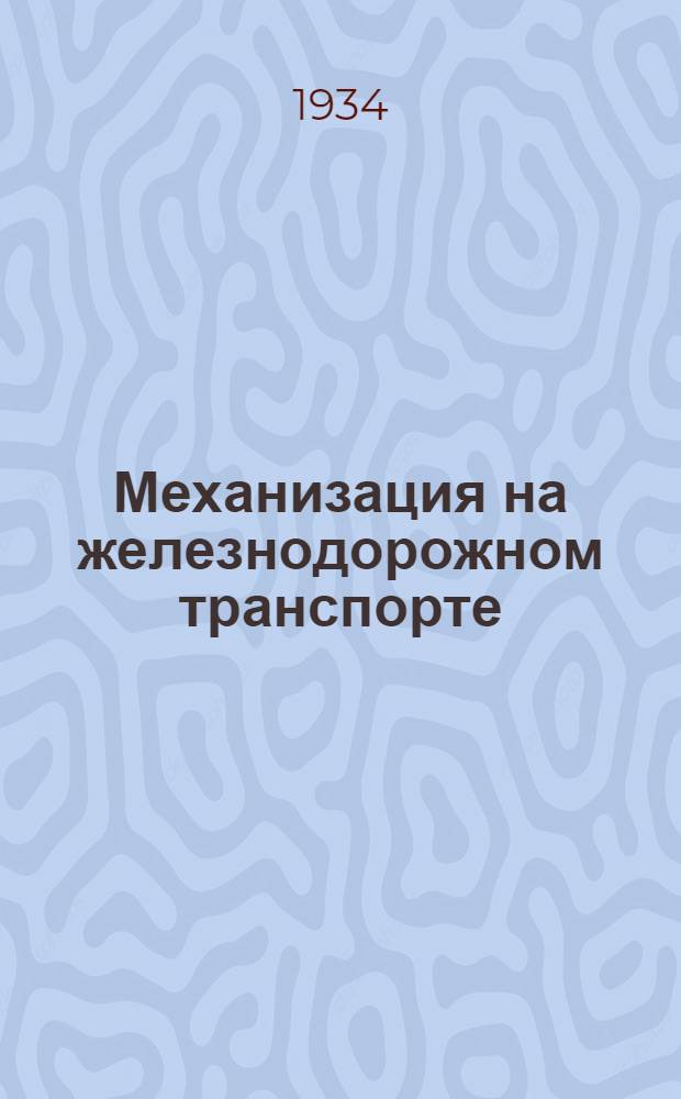 ... Механизация на железнодорожном транспорте : Путеводитель по 1 выставке машин и агрегатов по механизации работ на ж.-д. транспорте. (Ноябрь 1934 г.)