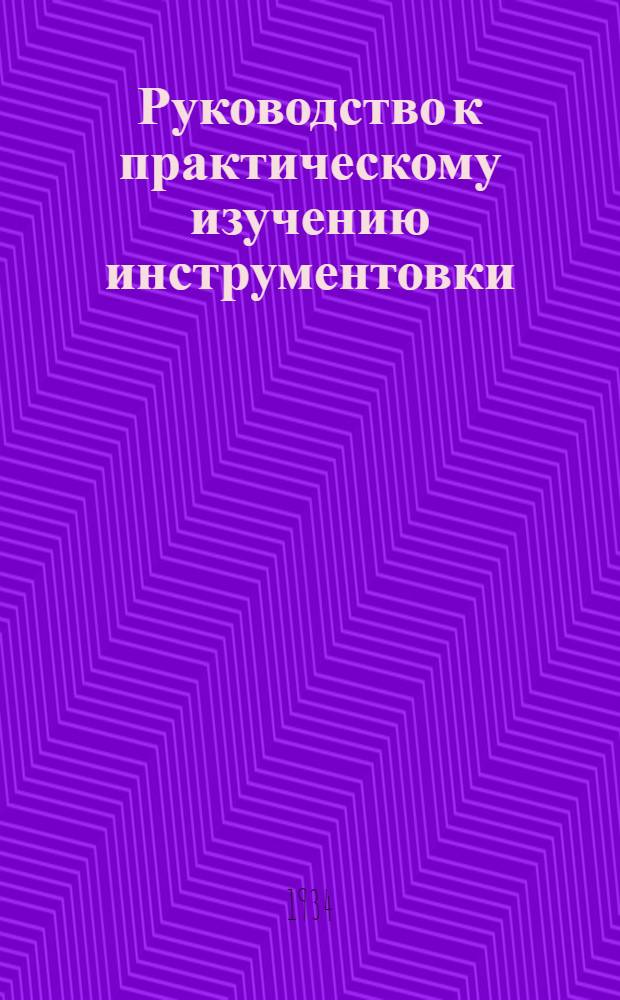 ... Руководство к практическому изучению инструментовки : Одобрено Глав. инспекцией по муз. образ. Нар. ком. РСФСР по просв